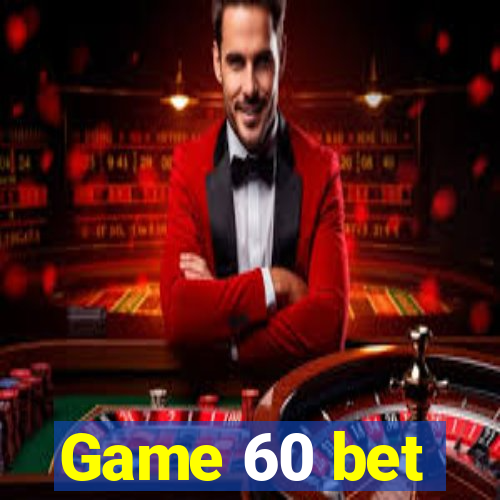 Game 60 bet